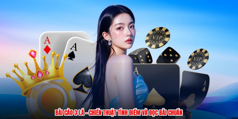 Bài Cào 3 Lá - Chiến Thuật Tính Điểm Và Đọc Bài Chuẩn