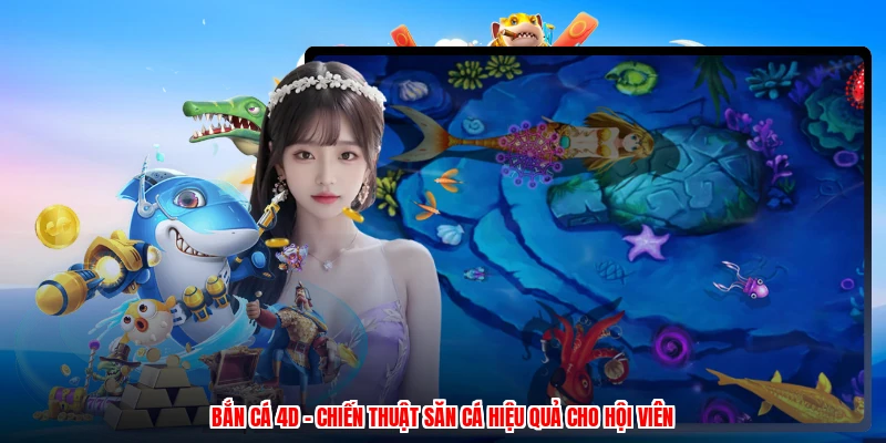 Bắn Cá 4D - Chiến Thuật Săn Cá Hiệu Quả Cho Hội Viên