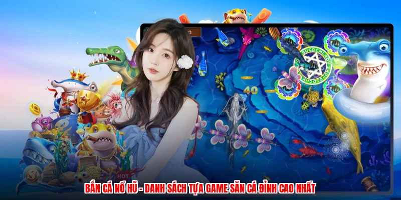 Bắn Cá Nổ Hũ - Danh Sách Tựa Game Săn Cá Đỉnh Cao Nhất