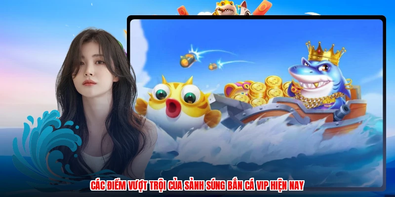 Các điểm vượt trội của sảnh súng bắn cá VIP hiện nay