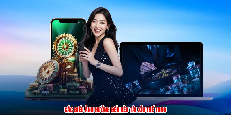 Các điều ảnh hưởng đến kèo tài xỉu thể thao