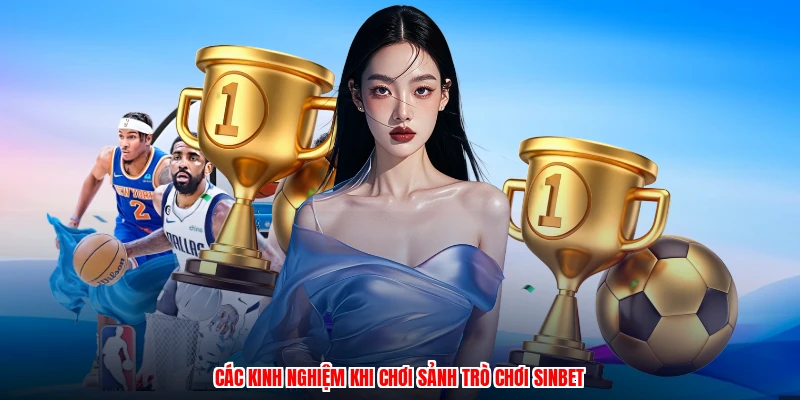 Các kinh nghiệm khi chơi sảnh trò chơi SINBET