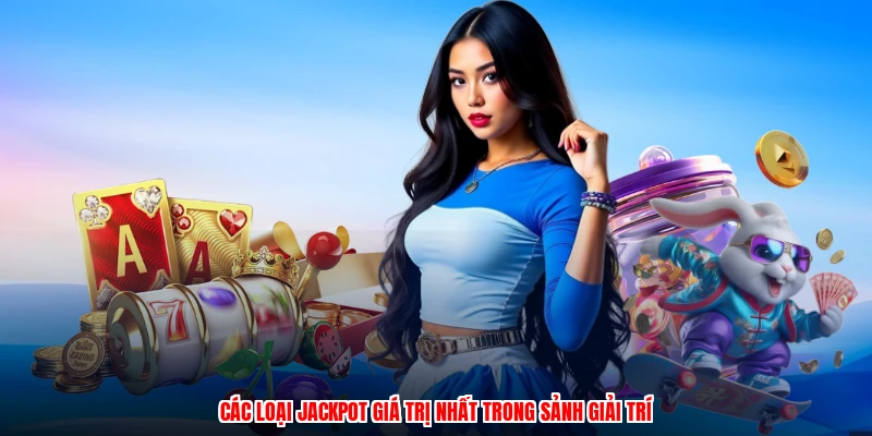 Các loại jackpot giá trị nhất trong sảnh giải trí