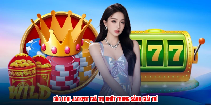 Các loại jackpot giá trị nhất trong sảnh giải trí