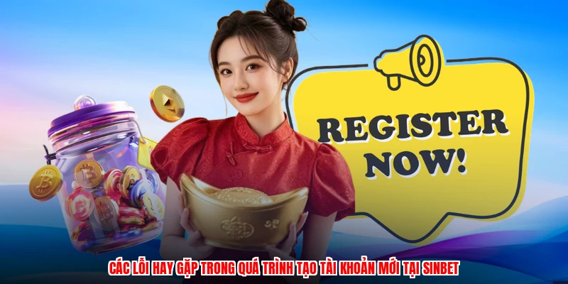 Các lỗi hay gặp trong quá trình tạo tài khoản mới tại SINBET