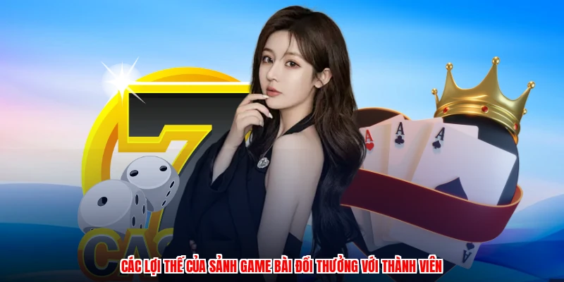 Các lợi thế của sảnh game bài đổi thưởng với thành viên