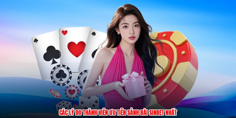 Các lý do thành viên ưu tiên sảnh bài SINBET nhất