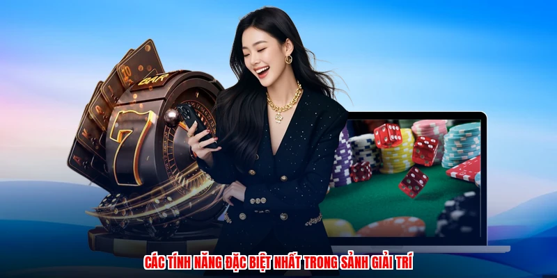 Các tính năng đặc biệt nhất trong sảnh giải trí