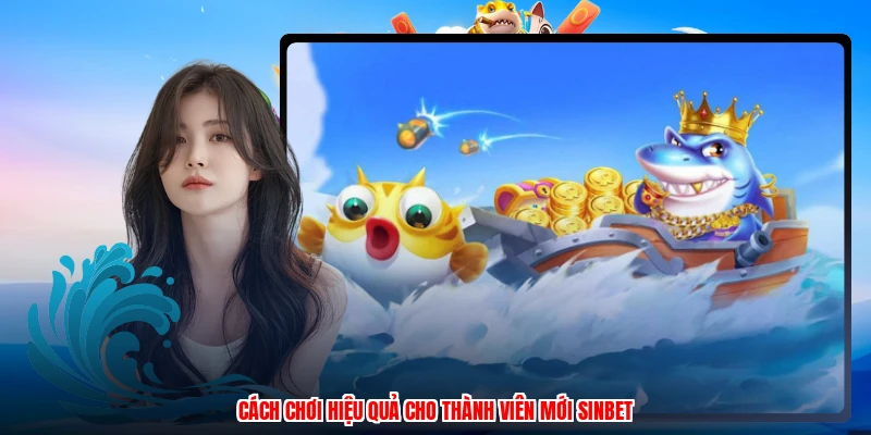 Cách chơi hiệu quả cho thành viên mới SINBET