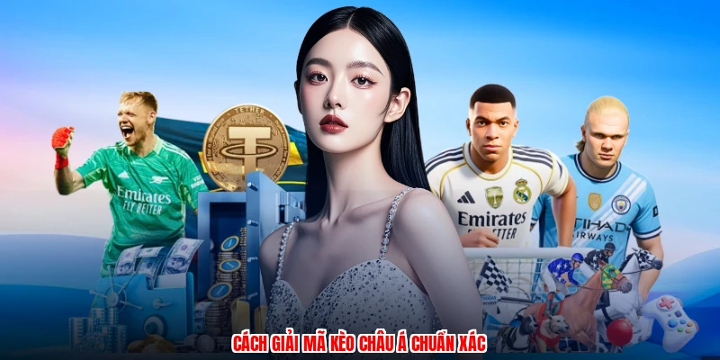 Cách giải mã kèo Châu Á chuẩn xác