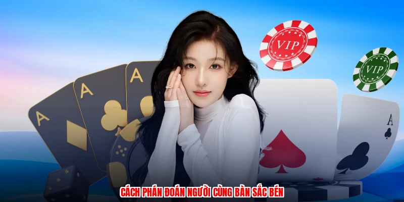 Cách phán đoán người cùng bàn sắc bén