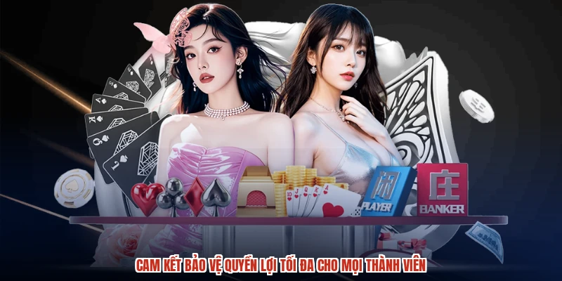 Cam kết bảo vệ quyền lợi tối đa cho mọi thành viên