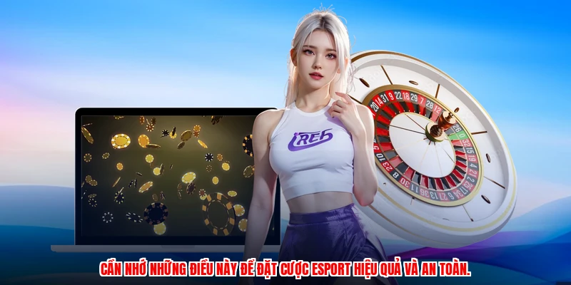Cần nhớ những điều này để đặt cược esport hiệu quả và an toàn.