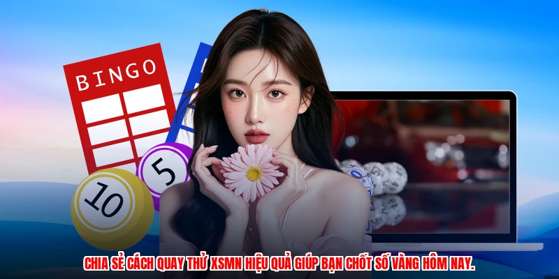 Chia sẻ cách quay thử XSMN hiệu quả giúp bạn chốt số vàng hôm nay.