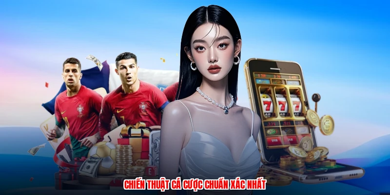Chiến thuật cá cược chuẩn xác nhất