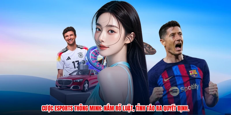 Cược esports thông minh: Nắm rõ luật, tỉnh táo ra quyết định.