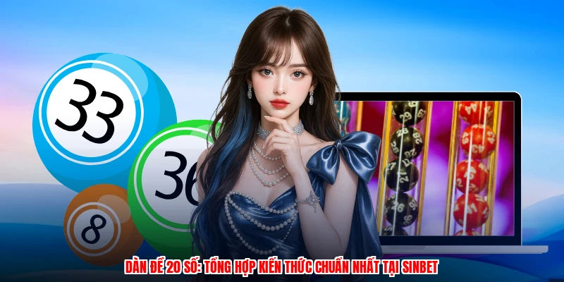 Dàn Đề 20 Số: Tổng Hợp Kiến Thức Chuẩn Nhất Tại SINBET