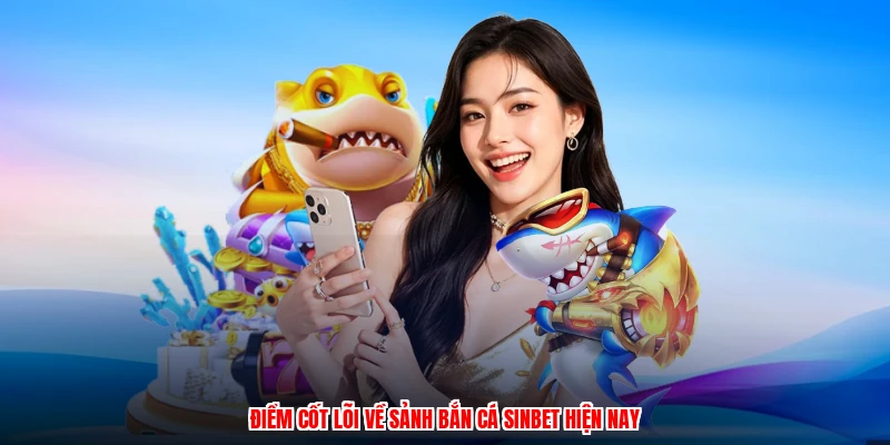 Điểm cốt lõi về sảnh bắn cá SINBET hiện nay
