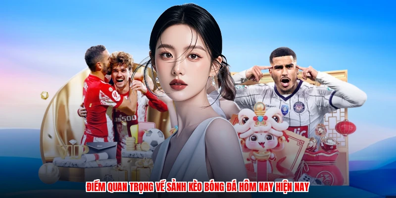 Điểm quan trọng về sảnh kèo bóng đá hôm nay hiện nay