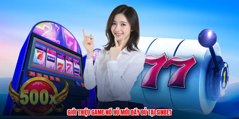 Giới thiệu game nổ hũ mới đầy đủ tại SINBET