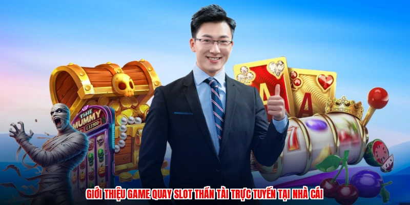 Giới thiệu game quay slot thần tài trực tuyến tại nhà cái