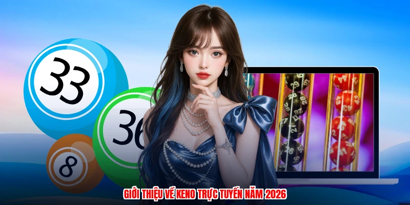 Giới thiệu về keno trực tuyến năm 2026