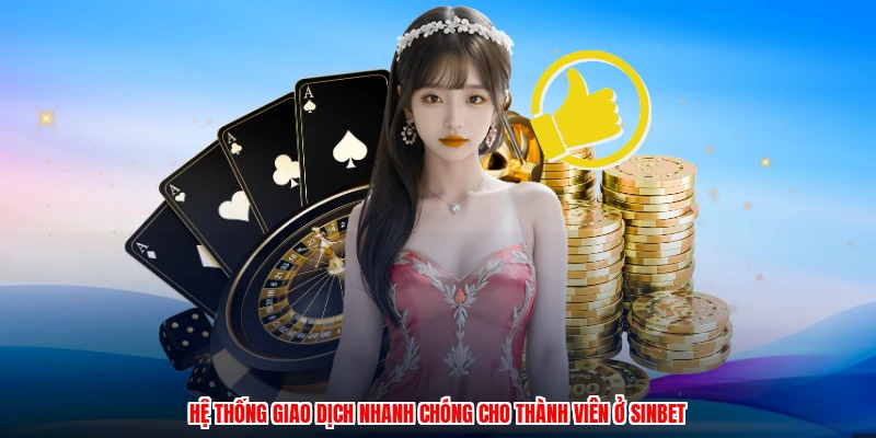 Hệ thống giao dịch nhanh chóng cho thành viên ở SINBET