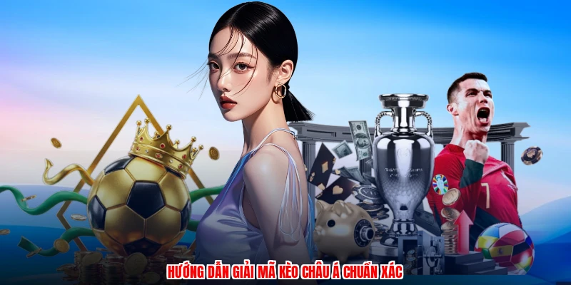 Hướng dẫn giải mã kèo Châu Á chuẩn xác