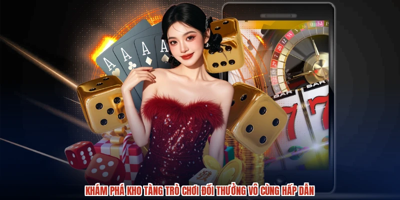Khám phá kho tàng trò chơi đổi thưởng vô cùng hấp dẫn