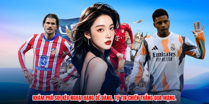 Khám phá soi kèo ngoại hạng dễ dàng, tự tin chiến thắng qua mạng.