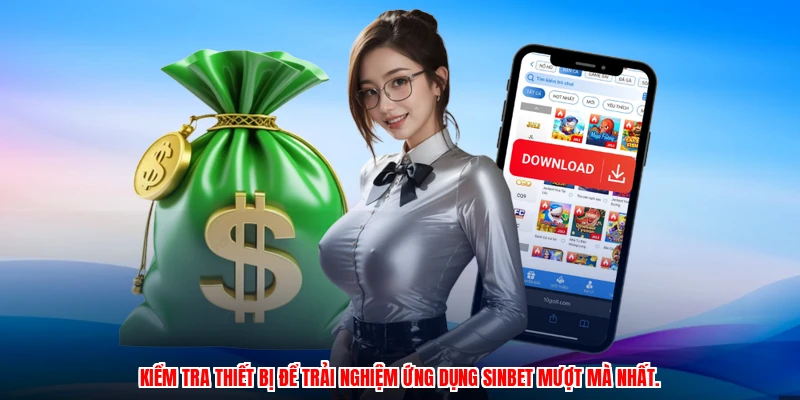 Kiểm tra thiết bị để trải nghiệm ứng dụng SINBET mượt mà nhất.