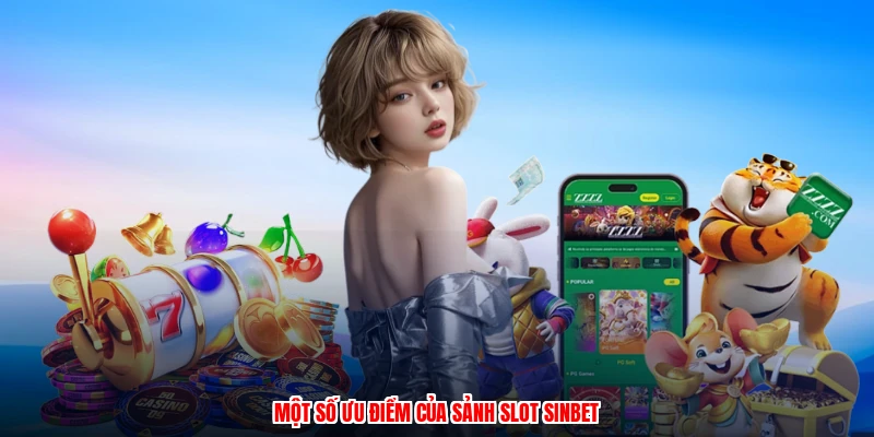 Một số ưu điểm của sảnh slot SINBET