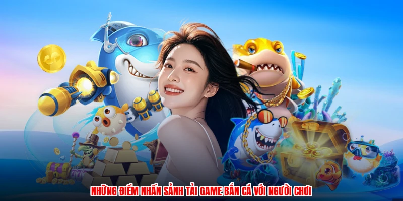 Những điểm nhấn sảnh tải game bắn cá với người chơi