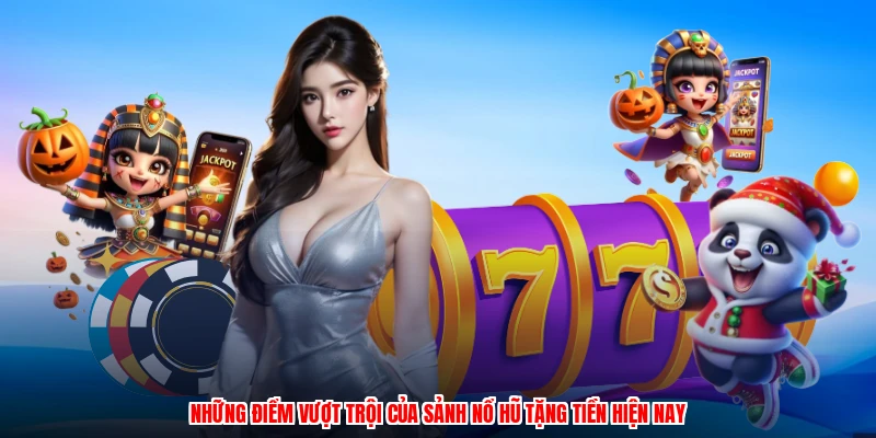 Những điểm vượt trội của sảnh nổ hũ tặng tiền hiện nay