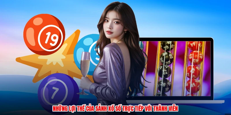 Những lợi thế của sảnh xổ số trực tiếp với thành viên