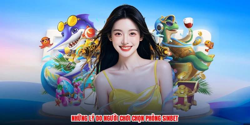 Những lý do người chơi chọn phòng SINBET