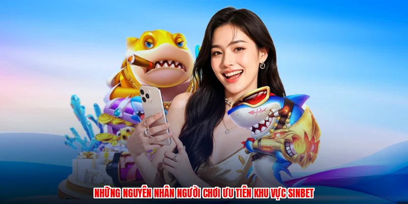 Những nguyên nhân người chơi ưu tiên khu vực SINBET