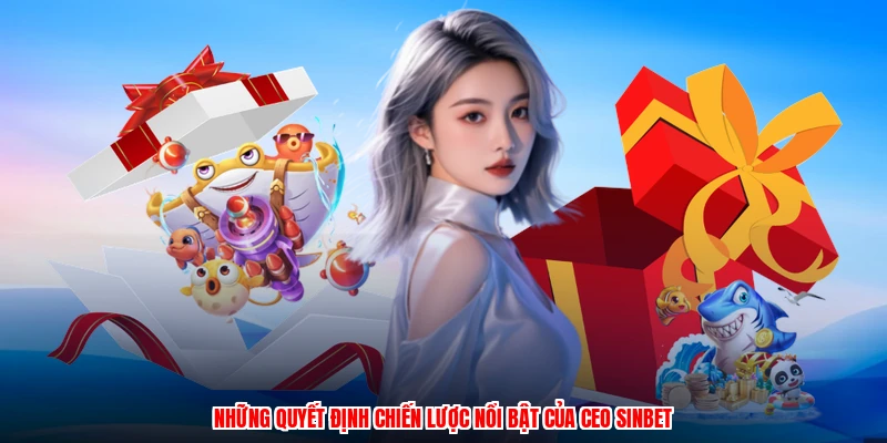 Những quyết định chiến lược nổi bật của CEO SINBET