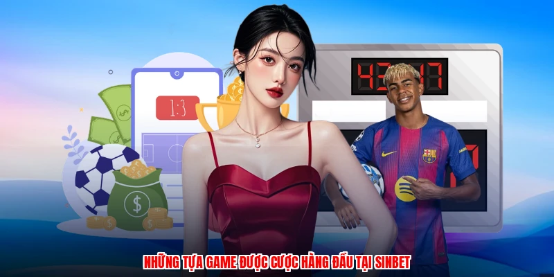 Những tựa game được cược hàng đầu tại SINBET