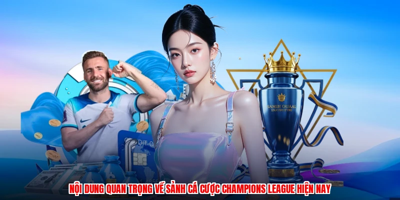 Nội dung quan trọng về sảnh cá cược Champions League hiện nay