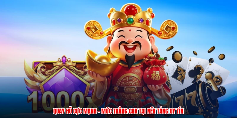 Quay Hũ Cực Mạnh - Mức Thắng Cao Tại Nền Tảng Uy Tín