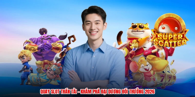 Quay Slot Thần Tài - Khám Phá Đại Dương Đổi Thưởng 2026