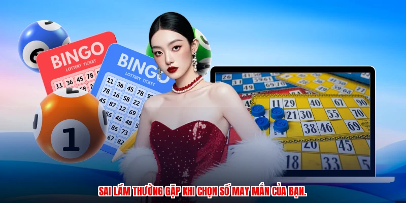 Sai lầm thường gặp khi chọn số may mắn của bạn.