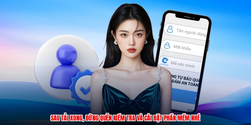 Sau tải xong, đừng quên kiểm tra và cài đặt phần mềm nhé