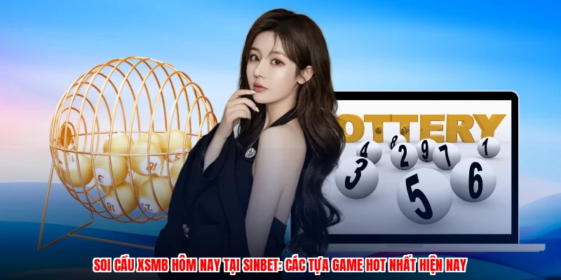 Soi Cầu XSMB Hôm Nay Tại SINBET: Các Tựa Game Hot Nhất Hiện Nay