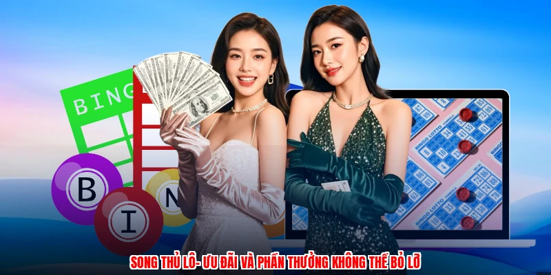 Song Thủ Lô- Ưu Đãi Và Phần Thưởng Không Thể Bỏ Lỡ