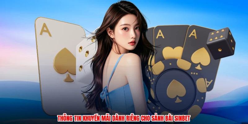 Thông tin khuyến mãi dành riêng cho sảnh bài SINBET