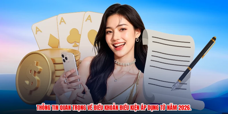 Thông tin quan trọng về điều khoản điều kiện áp dụng từ năm 2026.