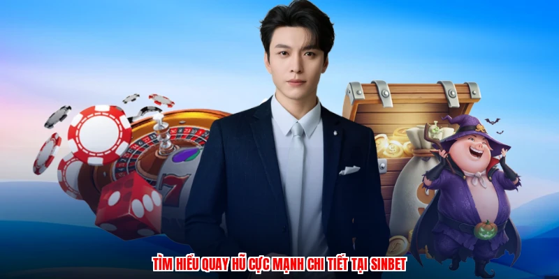 Tìm hiểu quay hũ cực mạnh chi tiết tại SINBET