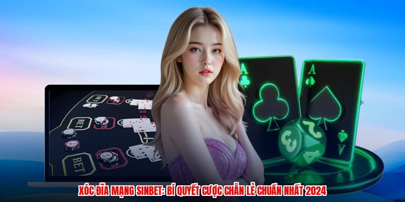 Xóc Đĩa Mạng SINBET: Bí Quyết Cược Chẵn Lẻ Chuẩn Nhất 2024